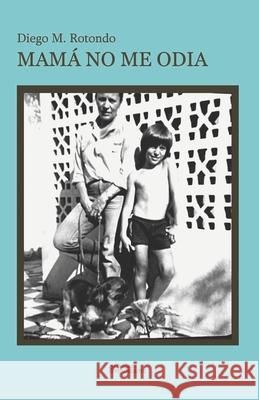 Mama No Me Odia Diego M. Rotondo 9781978390980 Createspace Independent Publishing Platform