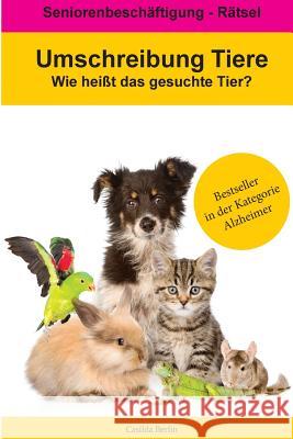 Umschreibung Tiere - Wie heißt das gesuchte Tier?: Seniorenbeschäftigung Rätsel Berlin, Casilda 9781978395756 Createspace Independent Publishing Platform