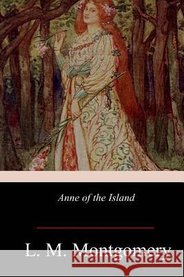 Anne of the Island L. M. Montgomery 9781978396463 Createspace Independent Publishing Platform