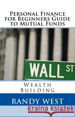 Personal Finance for Beginners Guide to Mutual Funds: Wealth Building Randy West 9781978399563 Createspace Independent Publishing Platform