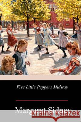 Five Little Peppers Midway Margaret Sidney 9781978399952 Createspace Independent Publishing Platform