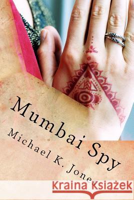 Mumbai Spy: Pray for Peace MR Michael Kenneth Jones 9781978401143 Createspace Independent Publishing Platform