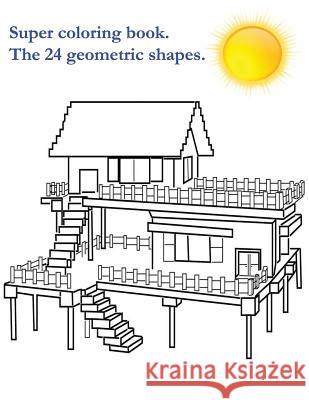 Super coloring book. The 24 geometric shapes.: There are presented 24 geometrical figures in the coloring book. Coloring Book is for boys and girls ag Andrii Pitenko 9781978402485 Createspace Independent Publishing Platform
