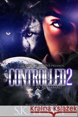 Controlled 2: Loving An Alpha Male Lessly, S. K. 9781978406193 Createspace Independent Publishing Platform