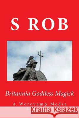 Britannia Goddess Magick S. Rob 9781978407442 Createspace Independent Publishing Platform