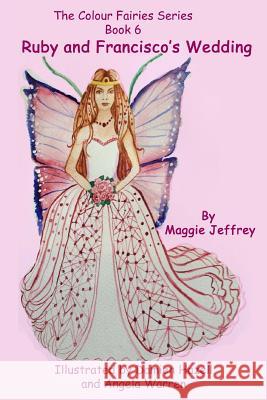 Ruby and Francisco's Wedding: Book 6 in The Colour Fairies Series Maggie Jeffrey 9781978409842 CreateSpace