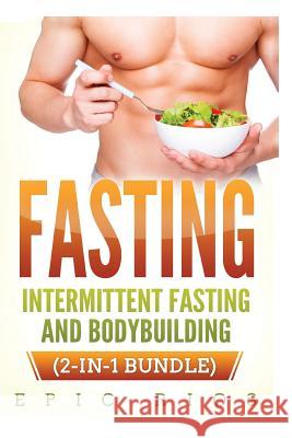Fasting: Intermittent Fasting and Bodybuilding (2-IN-1 Bundle) Rios, Epic 9781978413993 Createspace Independent Publishing Platform
