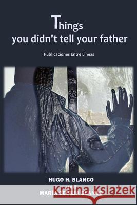 things you didn't tell your father Blanco, Maria Cecilia 9781978414150 Createspace Independent Publishing Platform