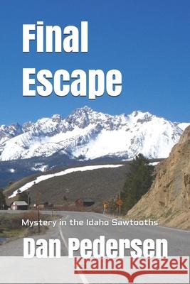 Final Escape: Mystery in the Idaho Sawtooths Dan Pedersen 9781978415096 Createspace Independent Publishing Platform