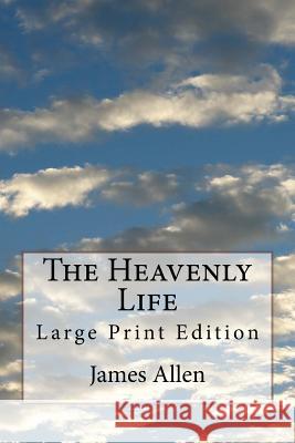 The Heavenly Life: Large Print Edition James Allen 9781978418080