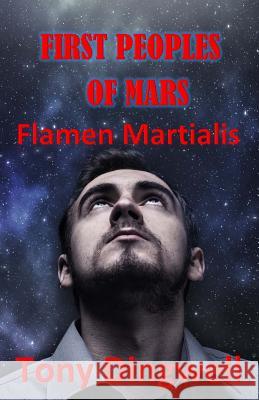 First Peoples of Mars: Flamen Martialis Tony Dingwell 9781978419032 Createspace Independent Publishing Platform