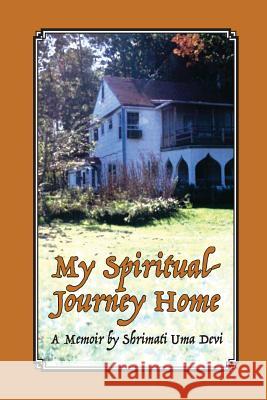 My Spiritual Journey Home: A Memoir by Shrimati Uma Devi Billie Frances Miller 9781978419537