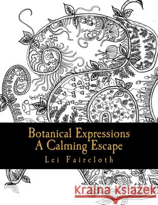 Botanical Expressions: A Calming Escape Lei Faircloth 9781978419803 Createspace Independent Publishing Platform