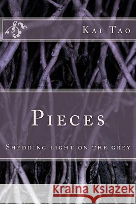 Pieces: Shedding light on the grey Tao, Kai 9781978421035 Createspace Independent Publishing Platform