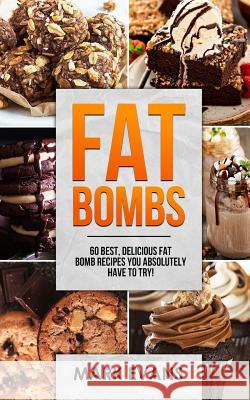 Fat Bombs: 60 Best, Delicious Fat Bomb Recipes You Absolutely Have to Try! Mark Evans, MD (Coventry University UK) 9781978421936 Createspace Independent Publishing Platform