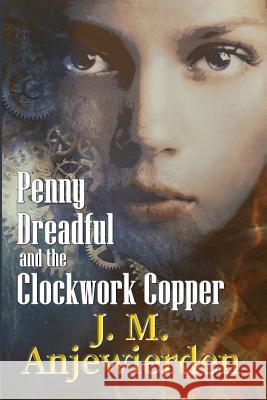 Penny Dreadful and the Clockwork Copper J M Anjewierden 9781978423169 Createspace Independent Publishing Platform