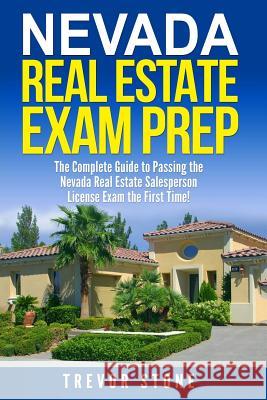Nevada Real Estate Exam Prep: The Complete Guide to Passing the Nevada Real Estate Salesperson License Exam the First Time! Trevor Stone 9781978426184 Createspace Independent Publishing Platform