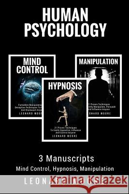 Human Psychology: 3 Manuscripts - Mind Control, Hypnosis, Manipulation Leonard Moore 9781978426917 Createspace Independent Publishing Platform