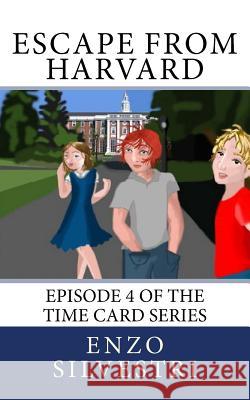 Escape from Harvard: Episode 4 of the Time Card Series Enzo Silvestri 9781978430518 Createspace Independent Publishing Platform