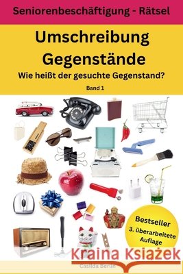 Umschreibung Gegenstände - Wie heißt der gesuchte Gegenstand?: Seniorenbeschäftigung Rätsel Berlin, Casilda 9781978430990 Createspace Independent Publishing Platform