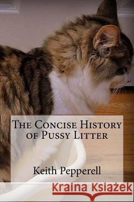 The Concise History of Pussy Litter Keith Pepperell 9781978431768 Createspace Independent Publishing Platform