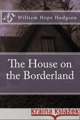 The House on the Borderland William Hope Hodgson Anton Rivas 9781978431805 Createspace Independent Publishing Platform