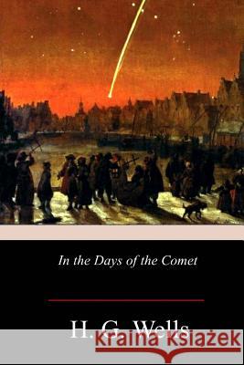 In the Days of the Comet H. G. Wells 9781978434165 Createspace Independent Publishing Platform