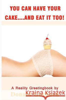 You Can Have Your Cake...And Eat it Too! Gorbach, Donald 9781978434950 Createspace Independent Publishing Platform