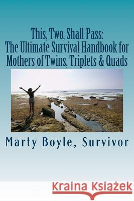 This, Two, Shall Pass: : The Ultimate Survival Handbook for Mothers of Twins, Triplets & Quads Boyle, Marty 9781978438965 Createspace Independent Publishing Platform