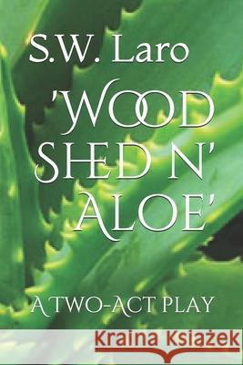 'Wood Shed n' Aloe': a two act play Laro, S. W. 9781978440159 Createspace Independent Publishing Platform