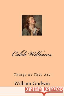 Caleb Williams: Things As They Are Godwin, William 9781978441217 Createspace Independent Publishing Platform