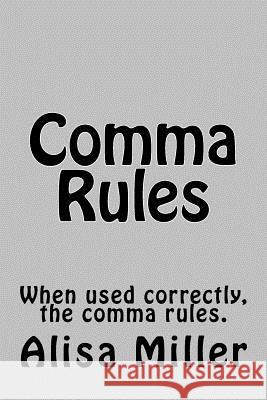 Comma Rules: When used correctly, the comma rules. Miller, Alisa 9781978441231 Createspace Independent Publishing Platform