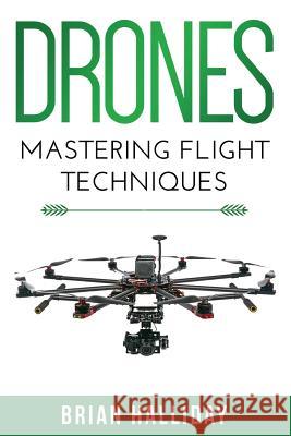 Drones: Mastering Flight Techniques Brian Halliday 9781978441514 Createspace Independent Publishing Platform