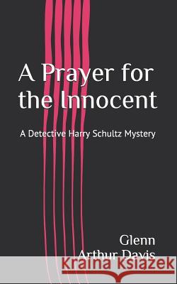 A Prayer for the Innocent: A Detective Harry Schultz Mystery Glenn Arthur Davis 9781978441569