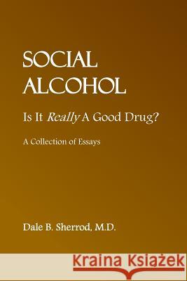 Social Alcohol: Is It Really A Good Drug? Sherrod, Dale B. 9781978441866