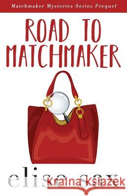 Road to Matchmaker (A Matchmaker Mysteries Prequel) Sax, Elise 9781978443297 Createspace Independent Publishing Platform