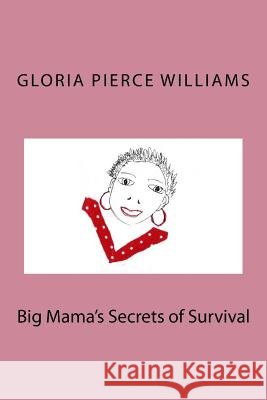 Big Mama's Secrets of Survival MS Gloria Pierce Williams 9781978448070 Createspace Independent Publishing Platform