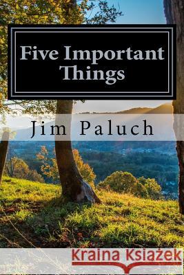 Five Important Things Jim Paluch 9781978448940 Createspace Independent Publishing Platform