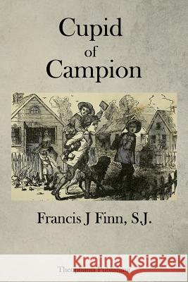 Cupid of Campion Francis J. Fin 9781978450707 Createspace Independent Publishing Platform