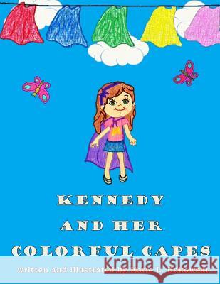 Kennedy and Her Colorful Capes Katie L. Bukowski Katie L. Bukowski 9781978451315 Createspace Independent Publishing Platform