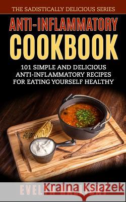 Anti-Inflammatory Cookbook: 101 Simple and Delicious Anti-Inflammatory Recipes for Eating Yourself Healthy Evelyn Halliday 9781978452015