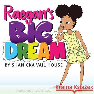 Raegan's Big Dream Shanicka Vail House Lauren Lacy 9781978453456 Createspace Independent Publishing Platform