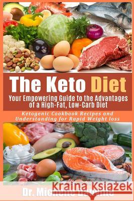 The Keto Diet: Your Empowering Guide to the Advantages of a High-Fat, Low-Carb Diet.: Ketogenic Cookbook Recipes and Understanding fo Dr Michelle Danville 9781978454286 Createspace Independent Publishing Platform