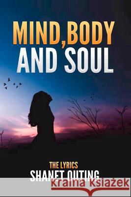 Mind, Body, and Soul: The Lyrics Shanet Outing 9781978457164 Createspace Independent Publishing Platform
