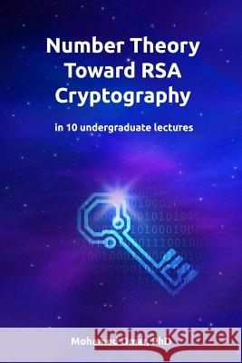 Number Theory Toward RSA Cryptography: in 10 Undergraduate Lectures Omar, Mohamed 9781978457461
