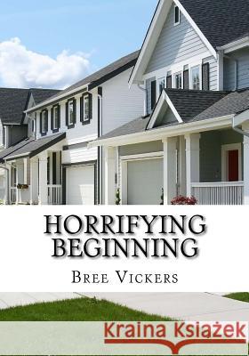 Horrifying Beginning Bree S. Vickers 9781978458475 Createspace Independent Publishing Platform