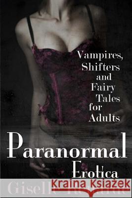 Paranormal Erotica: Vampires, Shifters, and Fairy Tales for Adults Giselle Renarde 9781978459076