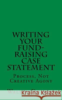 Writing Your Fund-Raising Case Statement: Process, Not 'Creative Agony Donway, Walter 9781978459274 Createspace Independent Publishing Platform