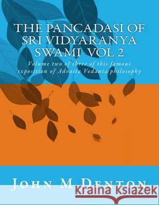 The Pancadasi of Sri Vidyaranya Swami Volume 2: Volume two of three of this famous exposition of Advaita Vedanta Denton, John M. 9781978459953
