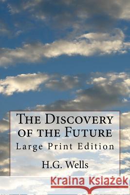 The Discovery of the Future: Large Print Edition H. G. Wells 9781978461116 Createspace Independent Publishing Platform